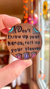 PREORDER Don't throw up your hands, roll up your sleeves Pin